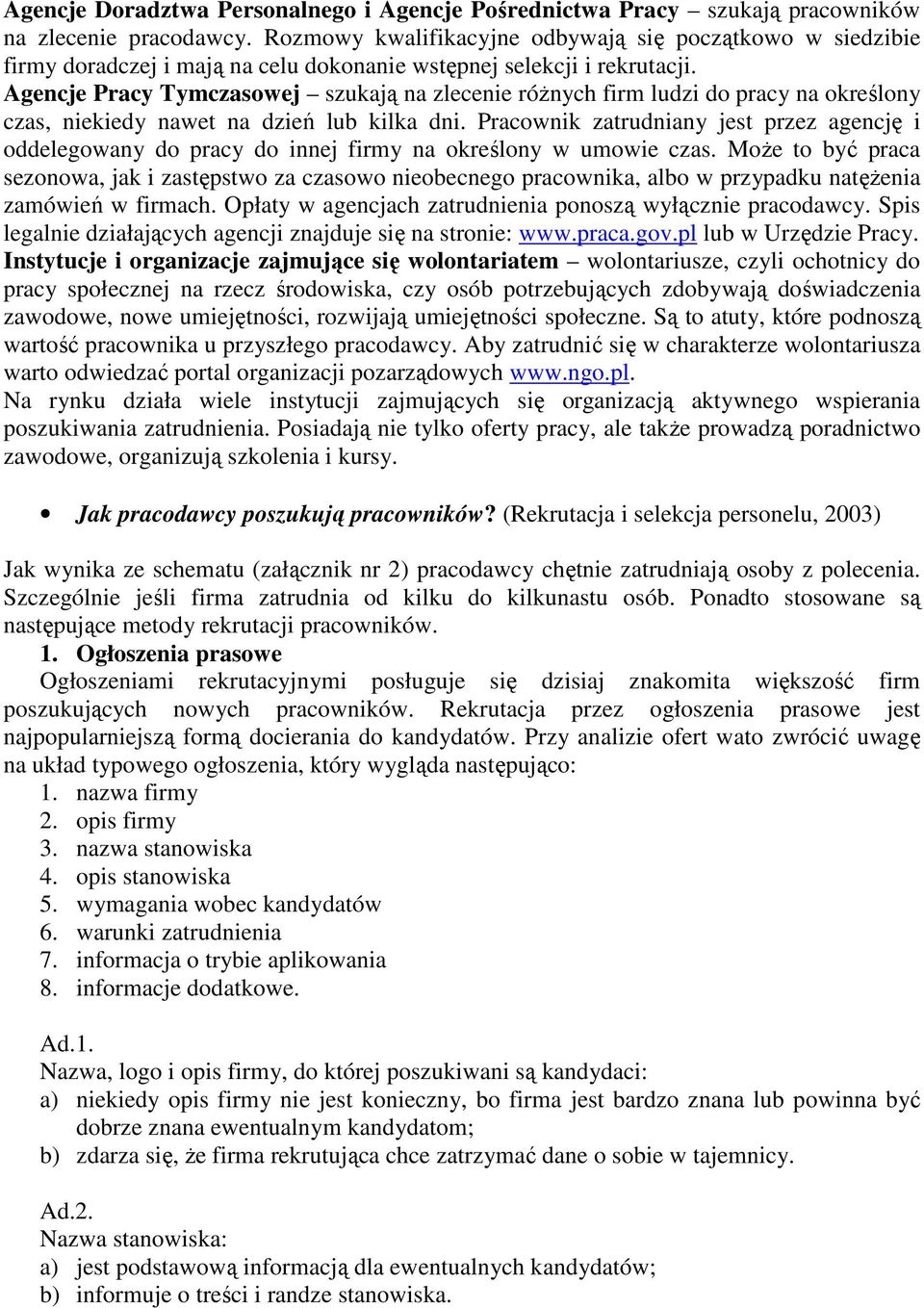 Agencje Pracy Tymczasowej szukają na zlecenie różnych firm ludzi do pracy na określony czas, niekiedy nawet na dzień lub kilka dni.