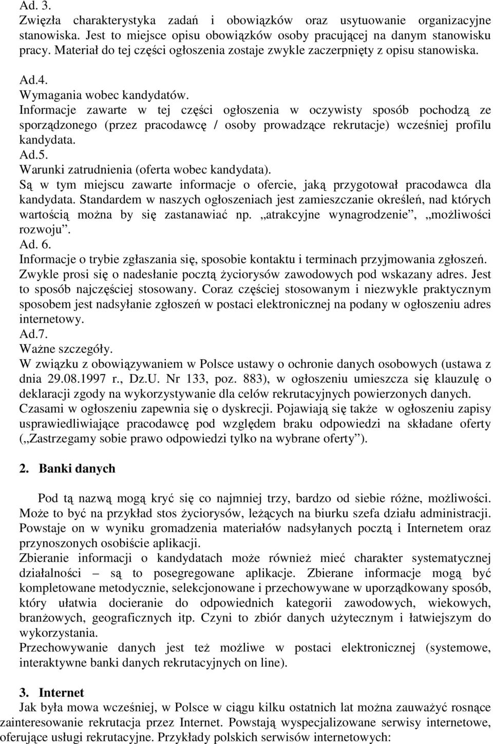 Informacje zawarte w tej części ogłoszenia w oczywisty sposób pochodzą ze sporządzonego (przez pracodawcę / osoby prowadzące rekrutacje) wcześniej profilu kandydata. Ad.5.