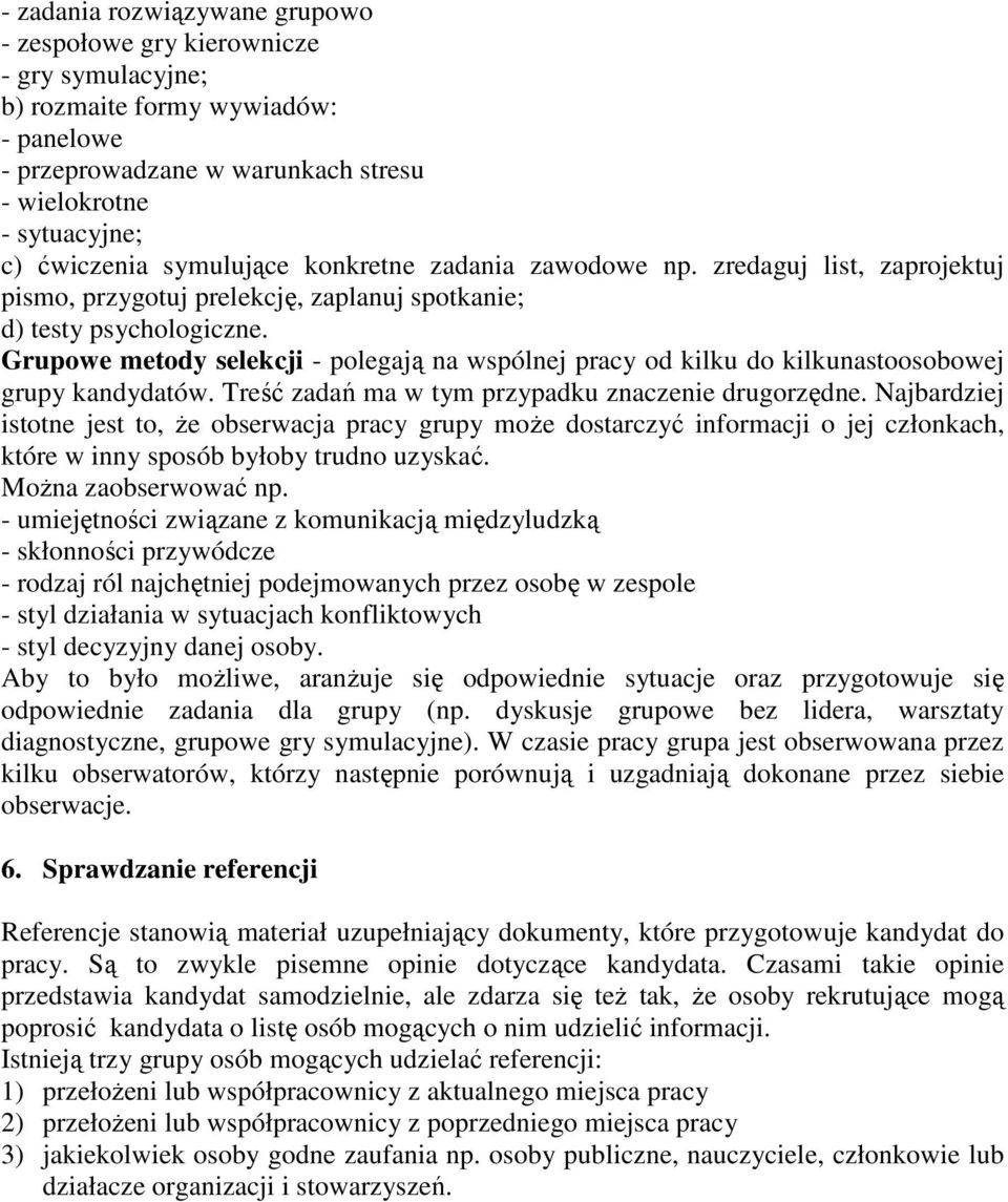 Grupowe metody selekcji - polegają na wspólnej pracy od kilku do kilkunastoosobowej grupy kandydatów. Treść zadań ma w tym przypadku znaczenie drugorzędne.