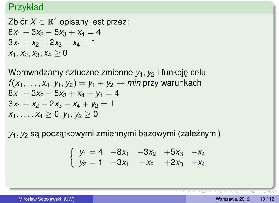 .., x 4, y 1, y 2 ) = y 1 + y 2 min przy warunkach 8x 1 + 3x 2 5x 3 + x 4 + y 1 = 4 3x 1 + x 2 2x 3 x 4 + y 2 = 1 x 1,.