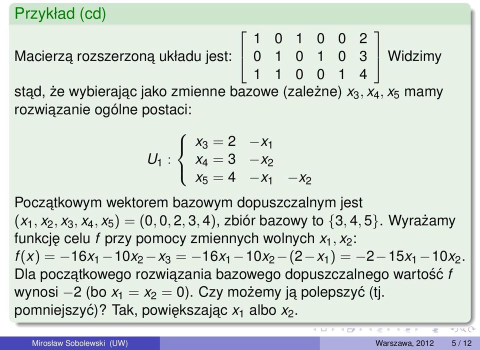 5}. Wyrażamy funkcję celu f przy pomocy zmiennych wolnych x 1, x 2 : f (x) = 16x 1 10x 2 x 3 = 16x 1 10x 2 (2 x 1 ) = 2 15x 1 10x 2.