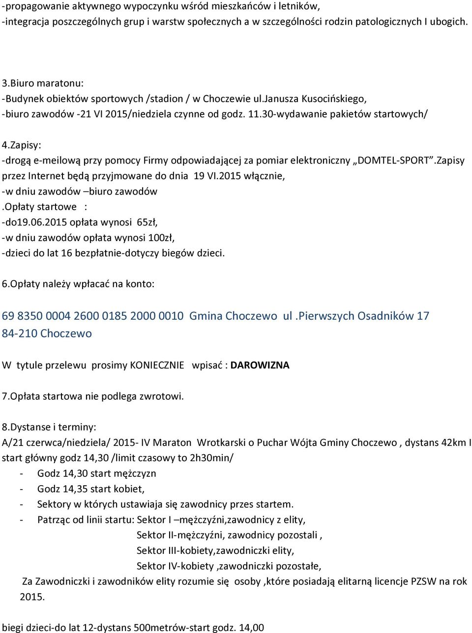 Zapisy: -drogą e-meilową przy pomocy Firmy odpowiadającej za pomiar elektroniczny DOMTEL-SPORT.Zapisy przez Internet będą przyjmowane do dnia 19 VI.2015 włącznie, -w dniu zawodów biuro zawodów.