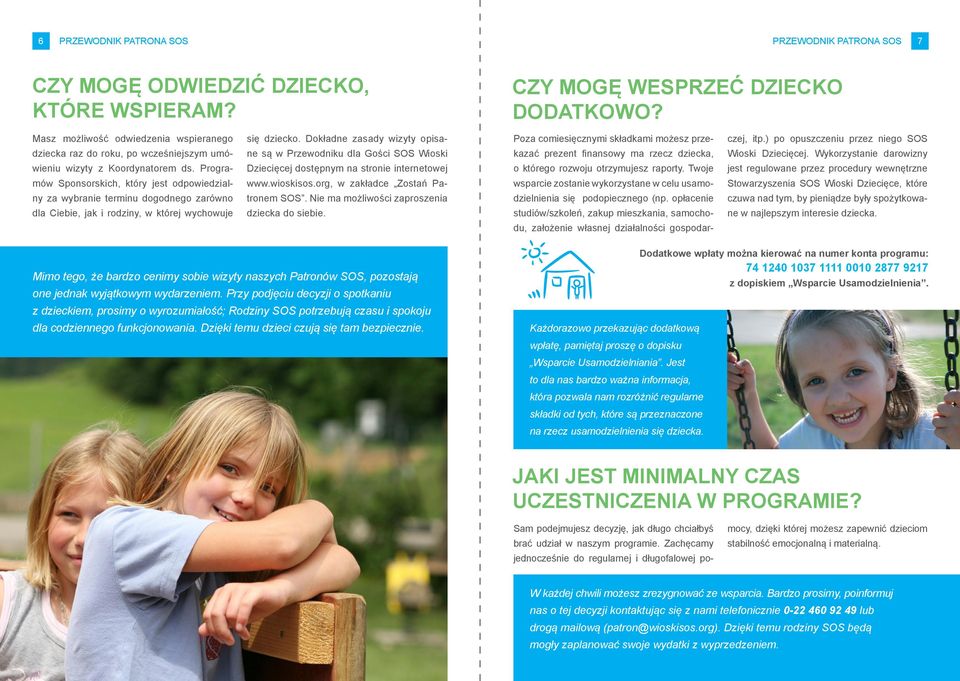 ) po opuszczeniu przez niego SOS dziecka raz do roku, po wcześniejszym umó- ne są w Przewodniku dla Gości SOS Wioski kazać prezent finansowy ma rzecz dziecka, Wioski Dziecięcej.