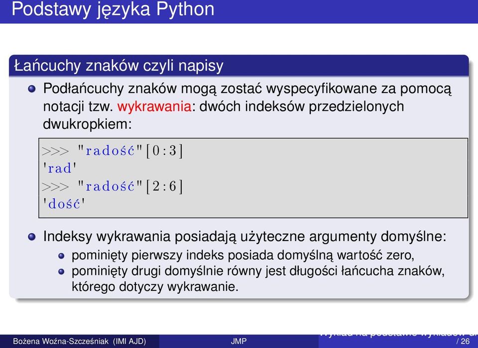 wykrawania: dwóch indeksów przedzielonych dwukropkiem: >>> "rado± " [ 0 : 3 ] 'rad' >>> "rado± " [ 2 : 6 ]