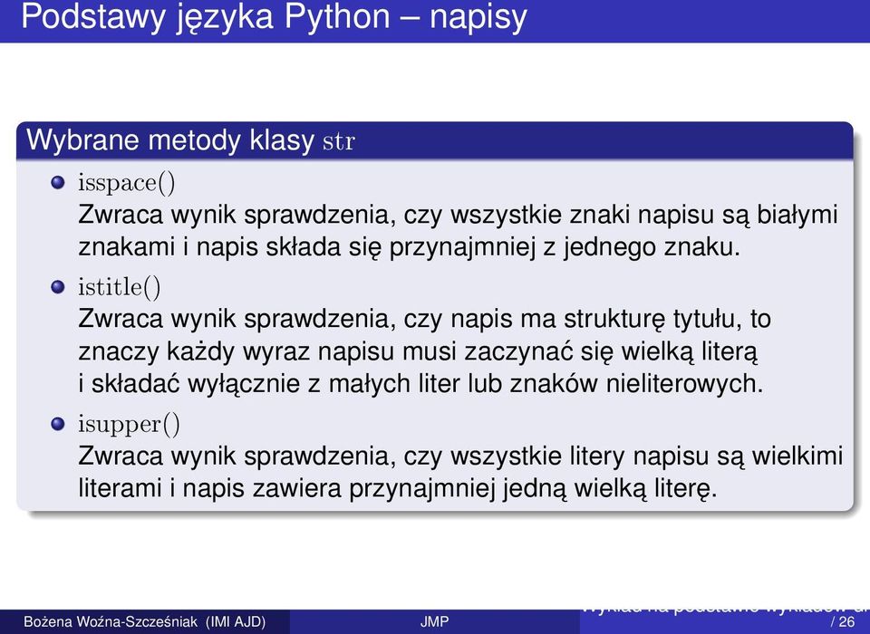 istitle() Zwraca wynik sprawdzenia, czy napis ma strukturę tytułu, to znaczy każdy wyraz napisu musi zaczynać się wielka litera