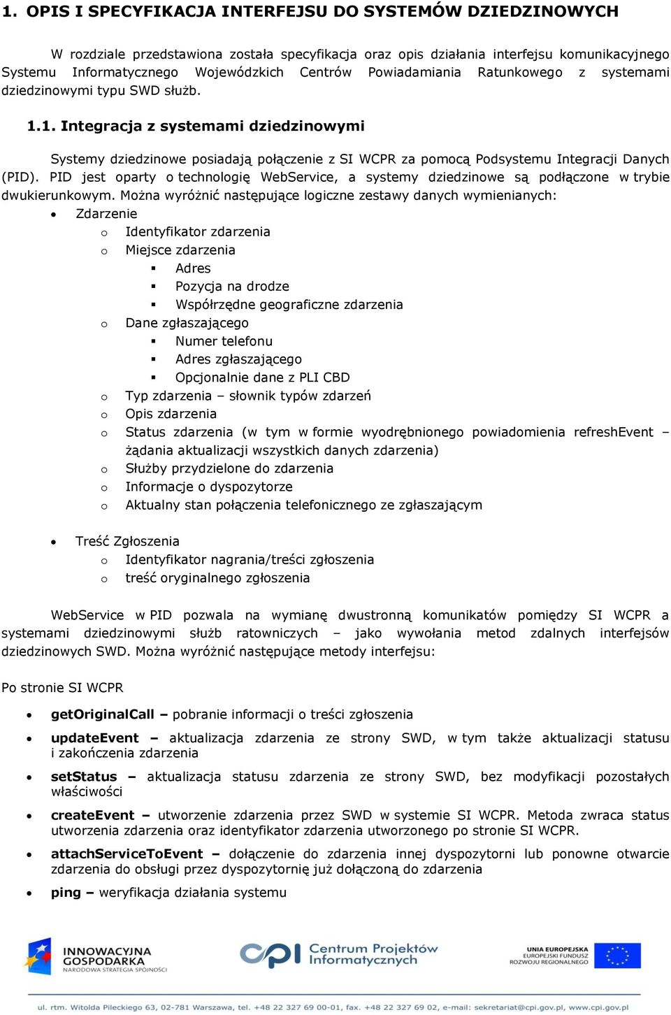 PID jest party technlgię WebService, a systemy dziedzinwe są pdłączne w trybie dwukierunkwym.
