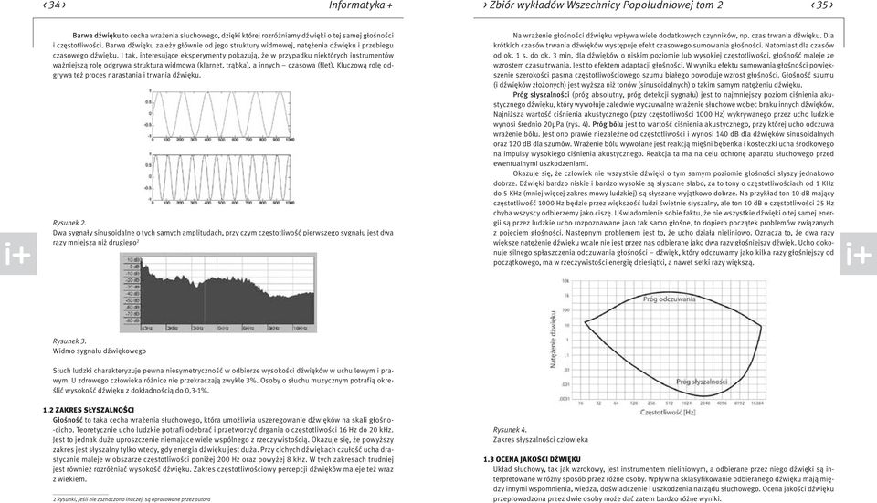 I tak, interesujące eksperymenty pokazują, że w przypadku niektórych instrumentów ważniejszą rolę odgrywa struktura widmowa (klarnet, trąbka), a innych czasowa (flet).