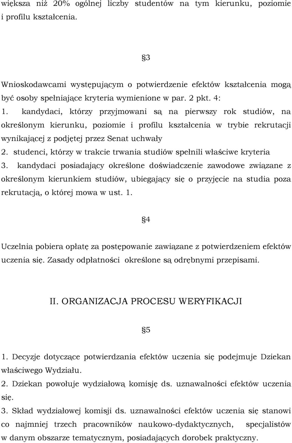 kandydaci, którzy przyjmowani są na pierwszy rok studiów, na określonym kierunku, poziomie i profilu kształcenia w trybie rekrutacji wynikającej z podjętej przez Senat uchwały 2.