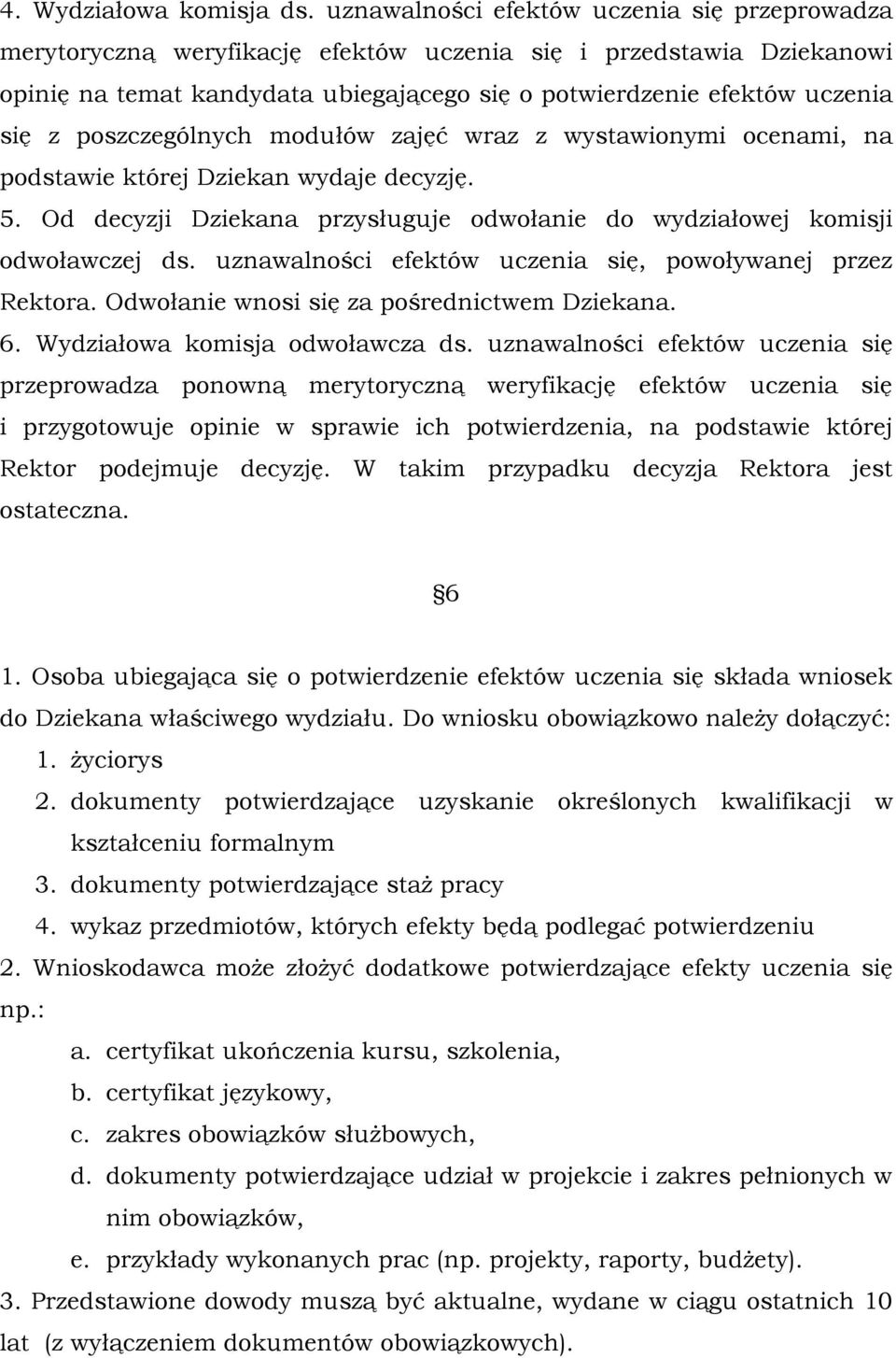 poszczególnych modułów zajęć wraz z wystawionymi ocenami, na podstawie której Dziekan wydaje decyzję. 5. Od decyzji Dziekana przysługuje odwołanie do wydziałowej komisji odwoławczej ds.