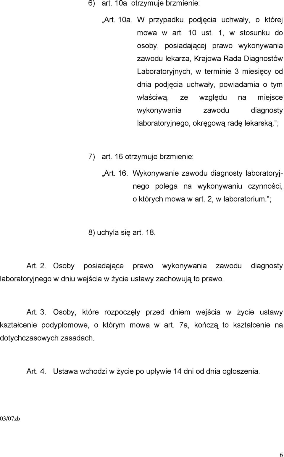 na miejsce wykonywania zawodu diagnosty laboratoryjnego, okręgową radę lekarską. ; 7) art. 16 otrzymuje brzmienie: Art. 16. Wykonywanie zawodu diagnosty laboratoryjnego polega na wykonywaniu czynności, o których mowa w art.