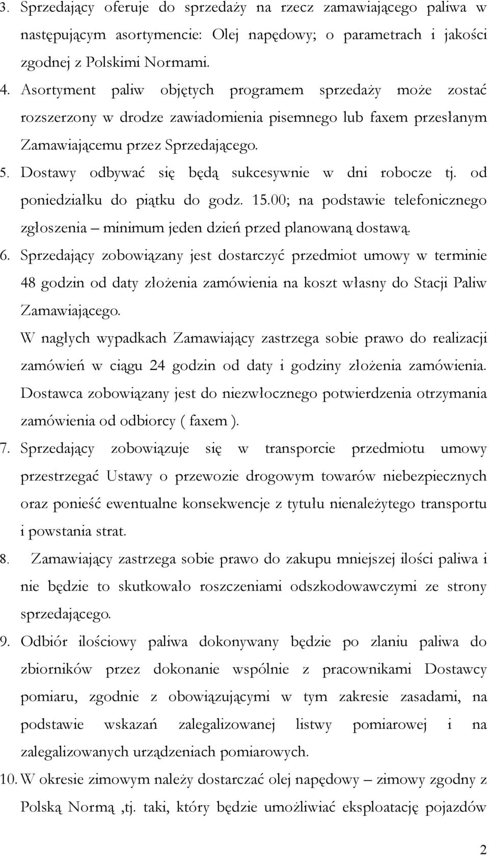 Dostawy odbywać się będą sukcesywnie w dni robocze tj. od poniedziałku do piątku do godz. 15.00; na podstawie telefonicznego zgłoszenia minimum jeden dzień przed planowaną dostawą. 6.