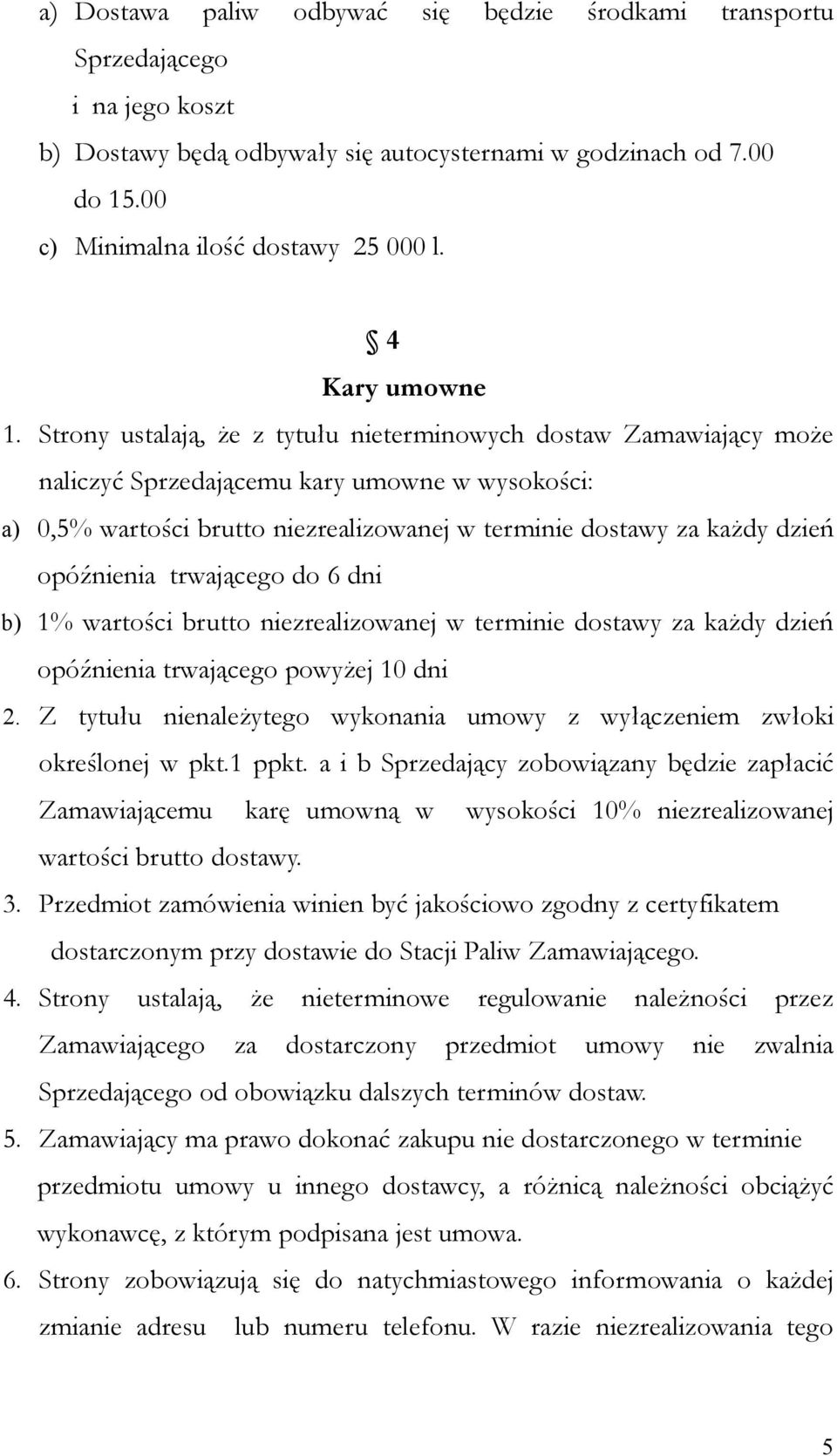 Strony ustalają, że z tytułu nieterminowych dostaw Zamawiający może naliczyć Sprzedającemu kary umowne w wysokości: a) 0,5% wartości brutto niezrealizowanej w terminie dostawy za każdy dzień