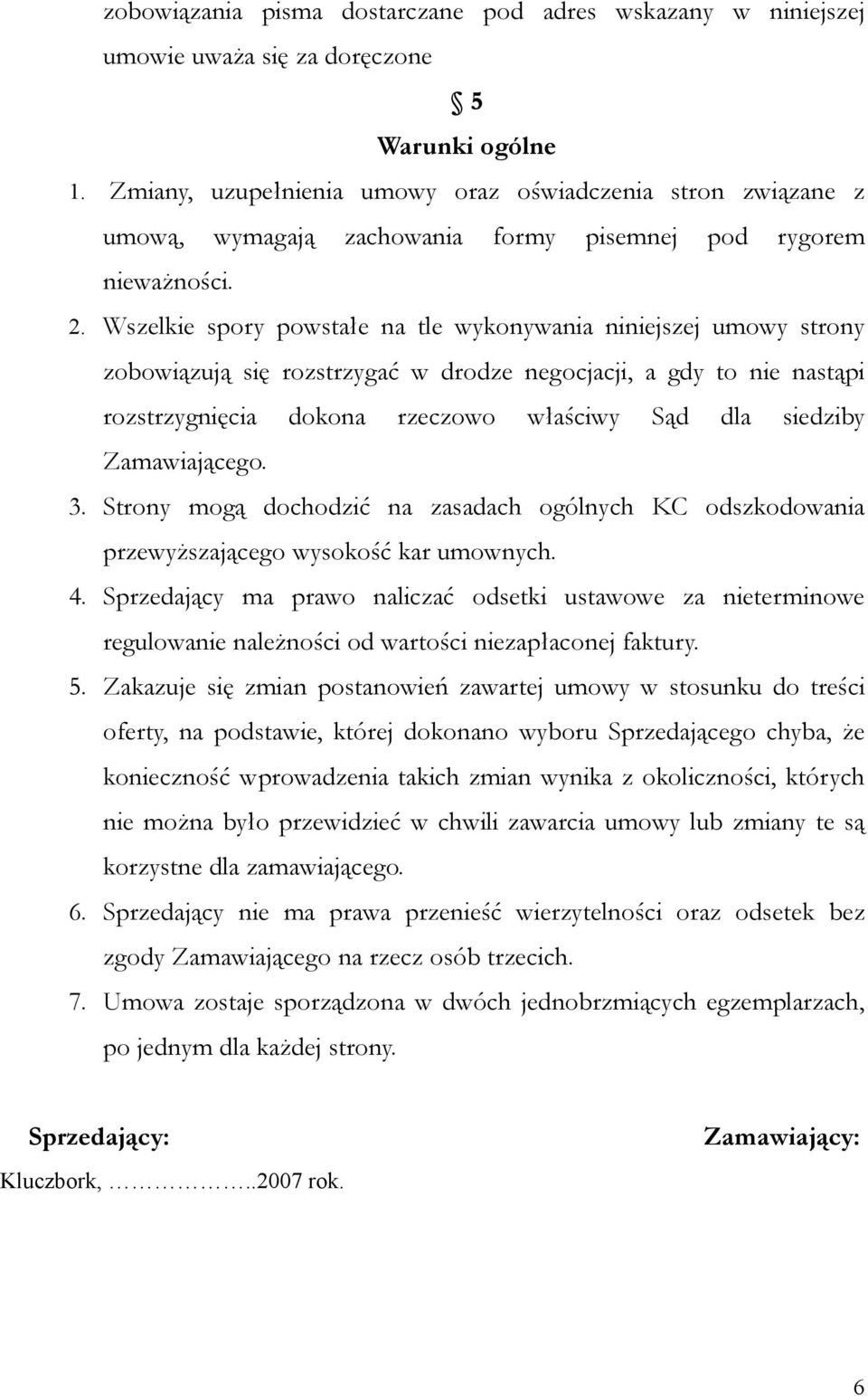 Wszelkie spory powstałe na tle wykonywania niniejszej umowy strony zobowiązują się rozstrzygać w drodze negocjacji, a gdy to nie nastąpi rozstrzygnięcia dokona rzeczowo właściwy Sąd dla siedziby