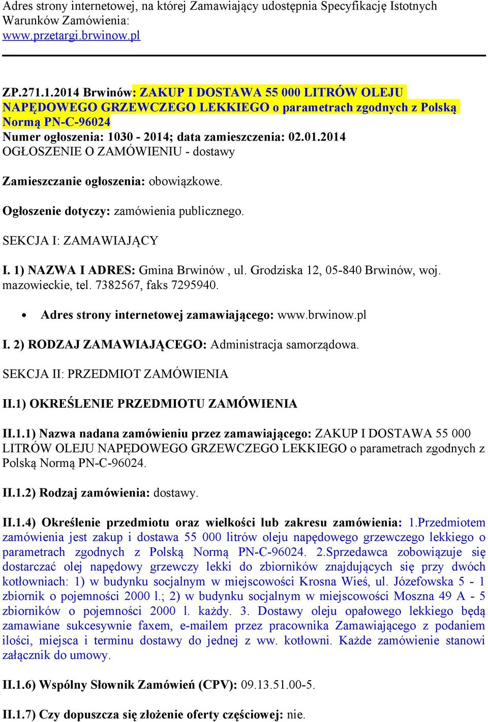 Ogłoszenie dotyczy: zamówienia publicznego. SEKCJA I: ZAMAWIAJĄCY I. 1) NAZWA I ADRES: Gmina Brwinów, ul. Grodziska 12, 05-840 Brwinów, woj. mazowieckie, tel. 7382567, faks 7295940.