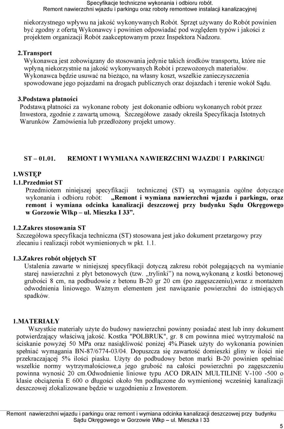 Transport Wykonawca jest zobowiązany do stosowania jedynie takich środków transportu, które nie wpłyną niekorzystnie na jakość wykonywanych Robót i przewożonych materiałów.