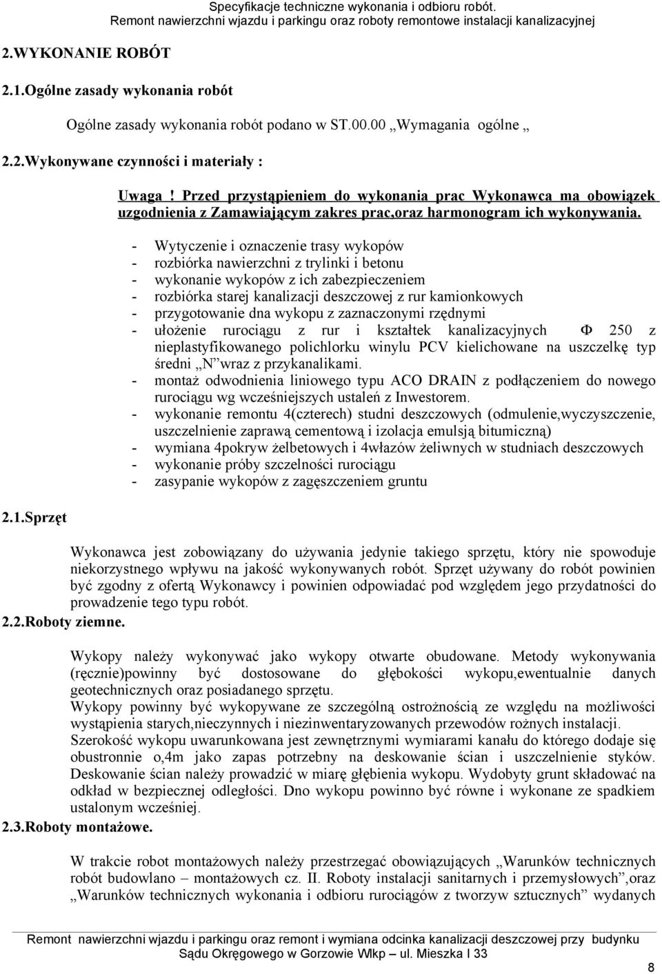 - Wytyczenie i oznaczenie trasy wykopów - rozbiórka nawierzchni z trylinki i betonu - wykonanie wykopów z ich zabezpieczeniem - rozbiórka starej kanalizacji deszczowej z rur kamionkowych -