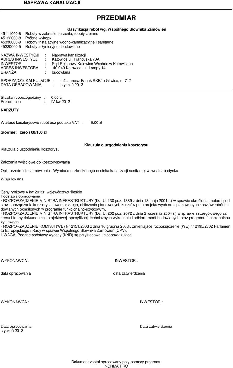 i budowlane NAZWA INWESTYCJI : Naprawa kanalizacji ADRES INWESTYCJI : Katowice ul. Francuska 70A INWESTOR : Sąd Rejonowy Katowice-Wschód w Katowicach ADRES INWESTORA : 40-040 Katowice, ul.