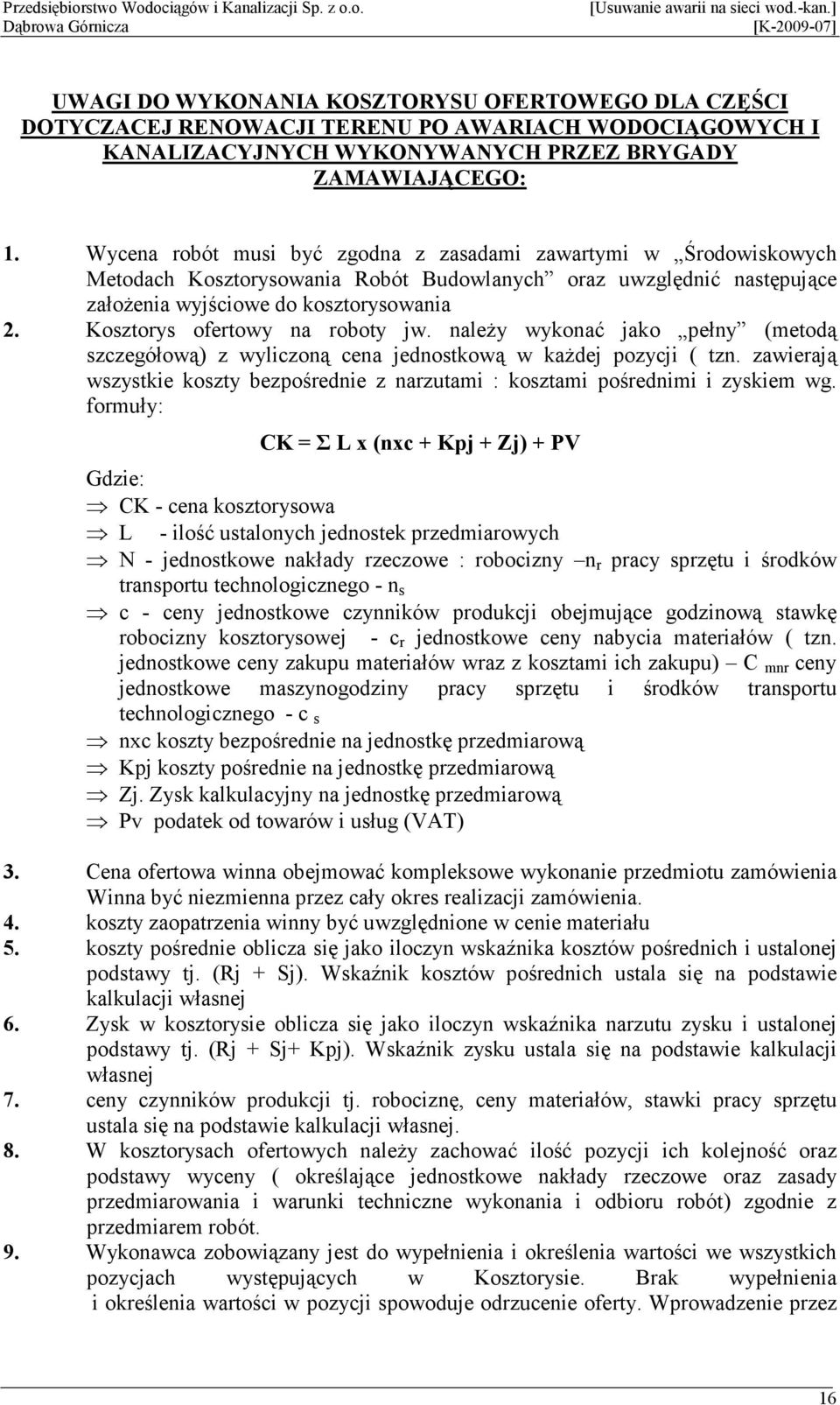 Kosztorys ofertowy na roboty jw. naleŝy wykonać jako pełny (metodą szczegółową) z wyliczoną cena jednostkową w kaŝdej pozycji ( tzn.