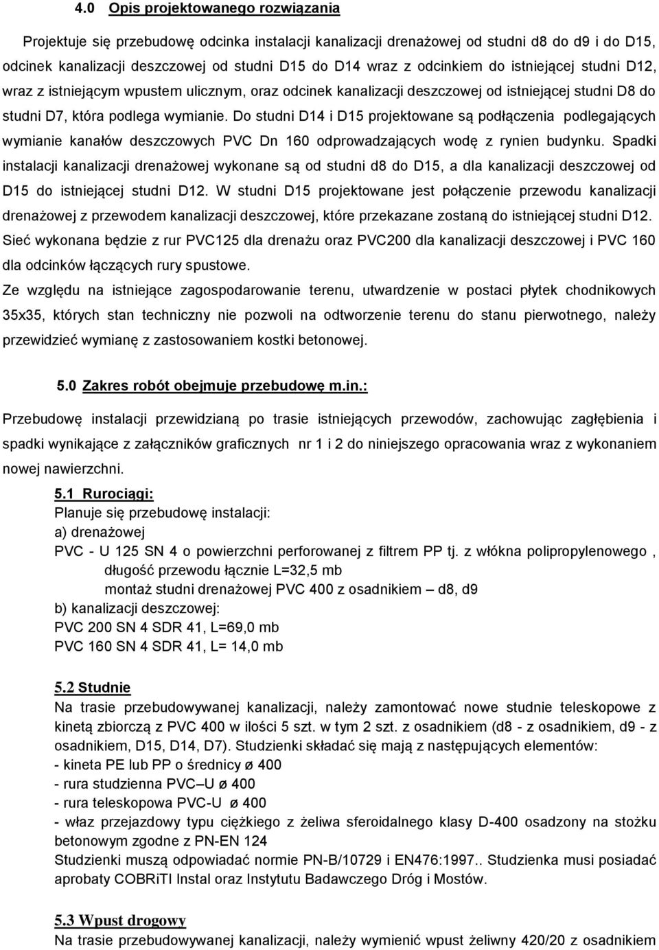 Do studni D14 i D15 projektowane są podłączenia podlegających wymianie kanałów deszczowych PVC Dn 160 odprowadzających wodę z rynien budynku.