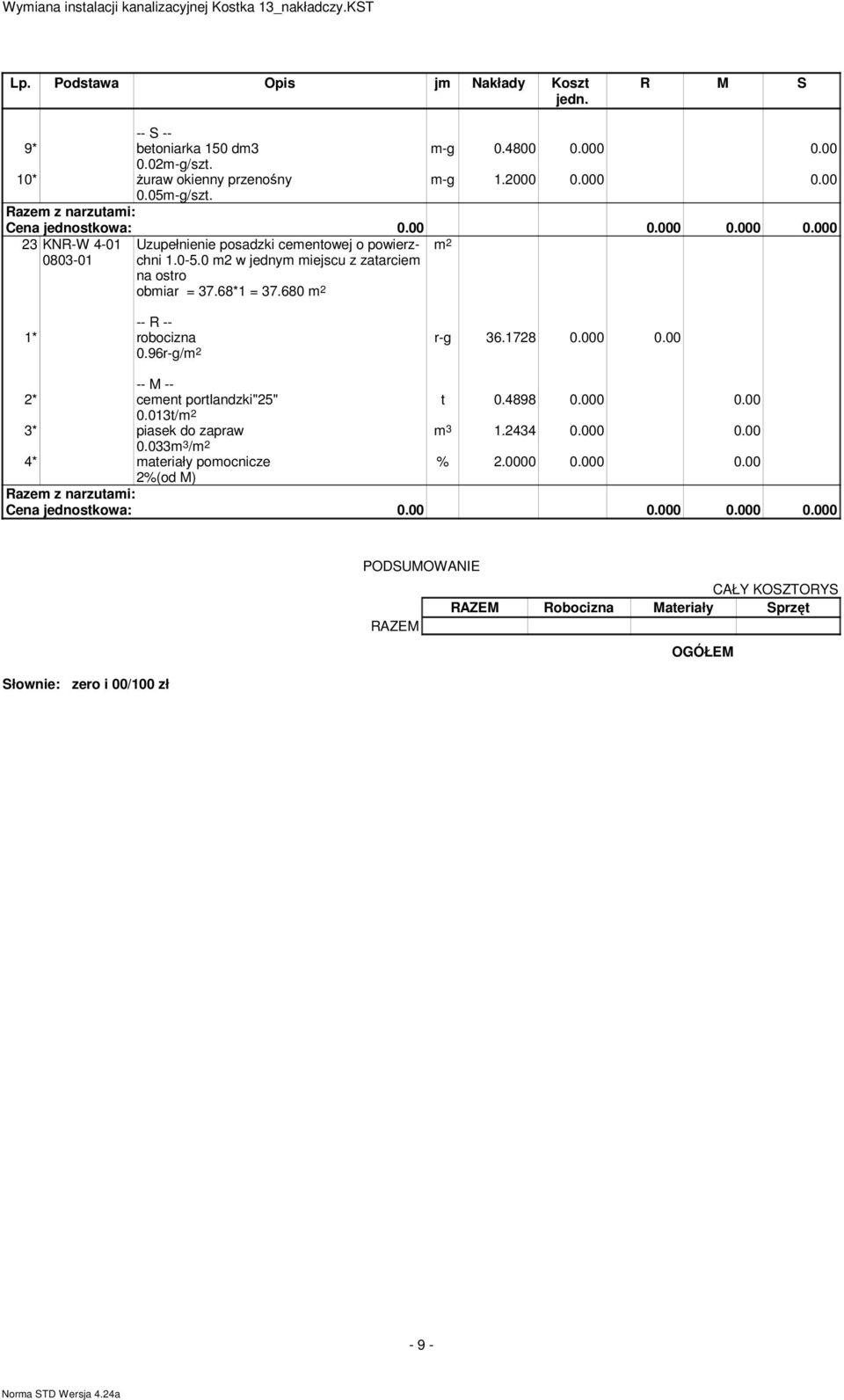 68*1 = 37.680 2 0.96r-g/ 2 r-g 36.1728 0.000 0.00 t 0.4898 0.000 0.00 3 1.2434 0.000 0.00 2* ceent portlandzki"25" 0.013t/ 2 3* piasek do zapraw 0.