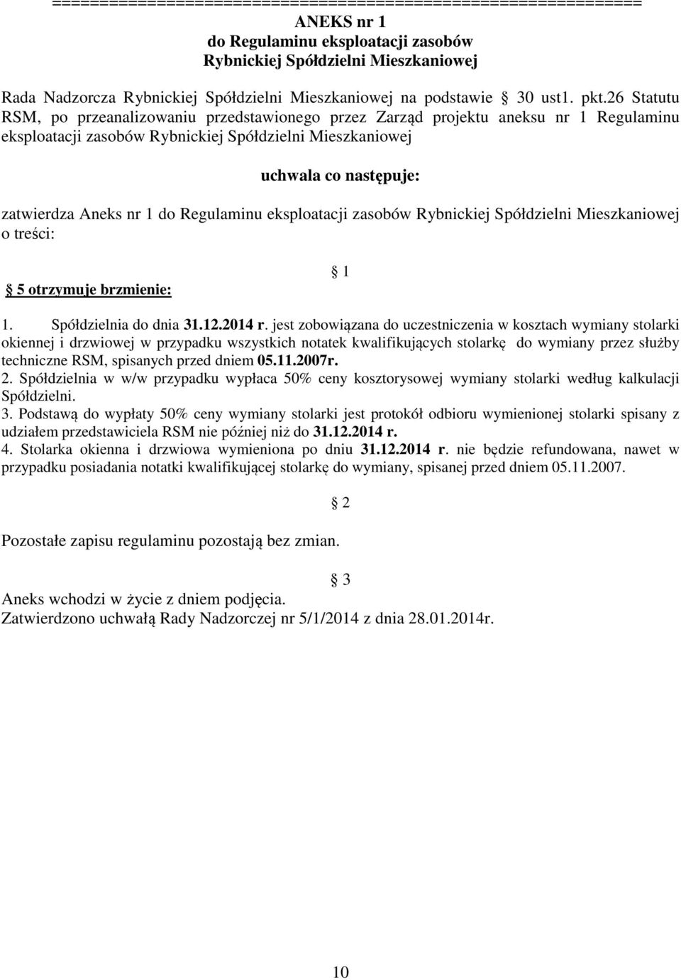 26 Statutu RSM, po przeanalizowaniu przedstawionego przez Zarząd projektu aneksu nr 1 Regulaminu eksploatacji zasobów Rybnickiej Spółdzielni Mieszkaniowej uchwala co następuje: zatwierdza Aneks nr 1