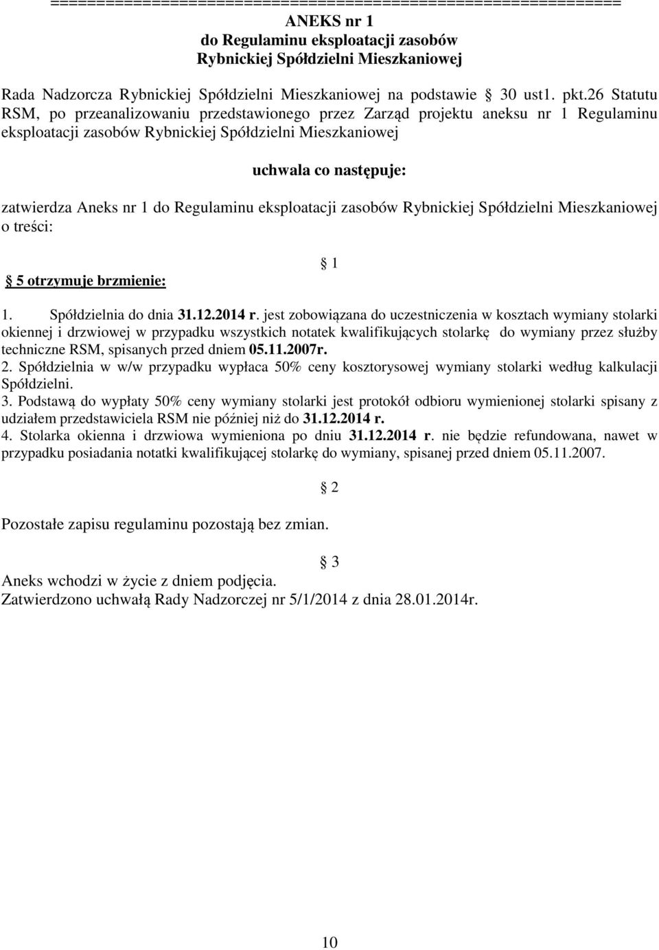 26 Statutu RSM, po przeanalizowaniu przedstawionego przez Zarząd projektu aneksu nr 1 Regulaminu eksploatacji zasobów Rybnickiej Spółdzielni Mieszkaniowej uchwala co następuje: zatwierdza Aneks nr 1