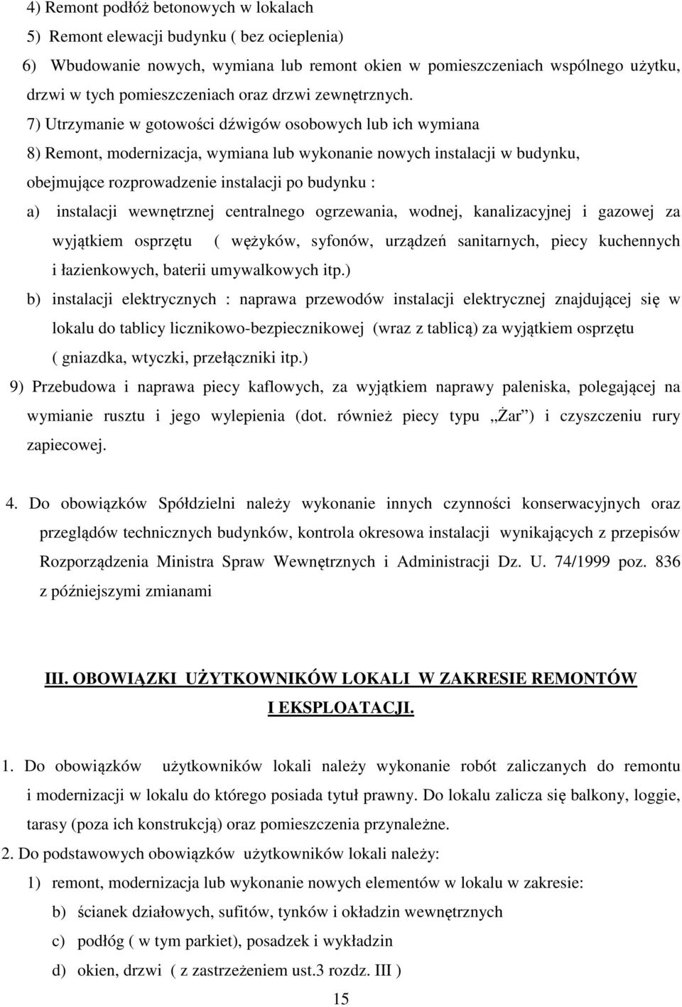 7) Utrzymanie w gotowości dźwigów osobowych lub ich wymiana 8) Remont, modernizacja, wymiana lub wykonanie nowych instalacji w budynku, obejmujące rozprowadzenie instalacji po budynku : a) instalacji