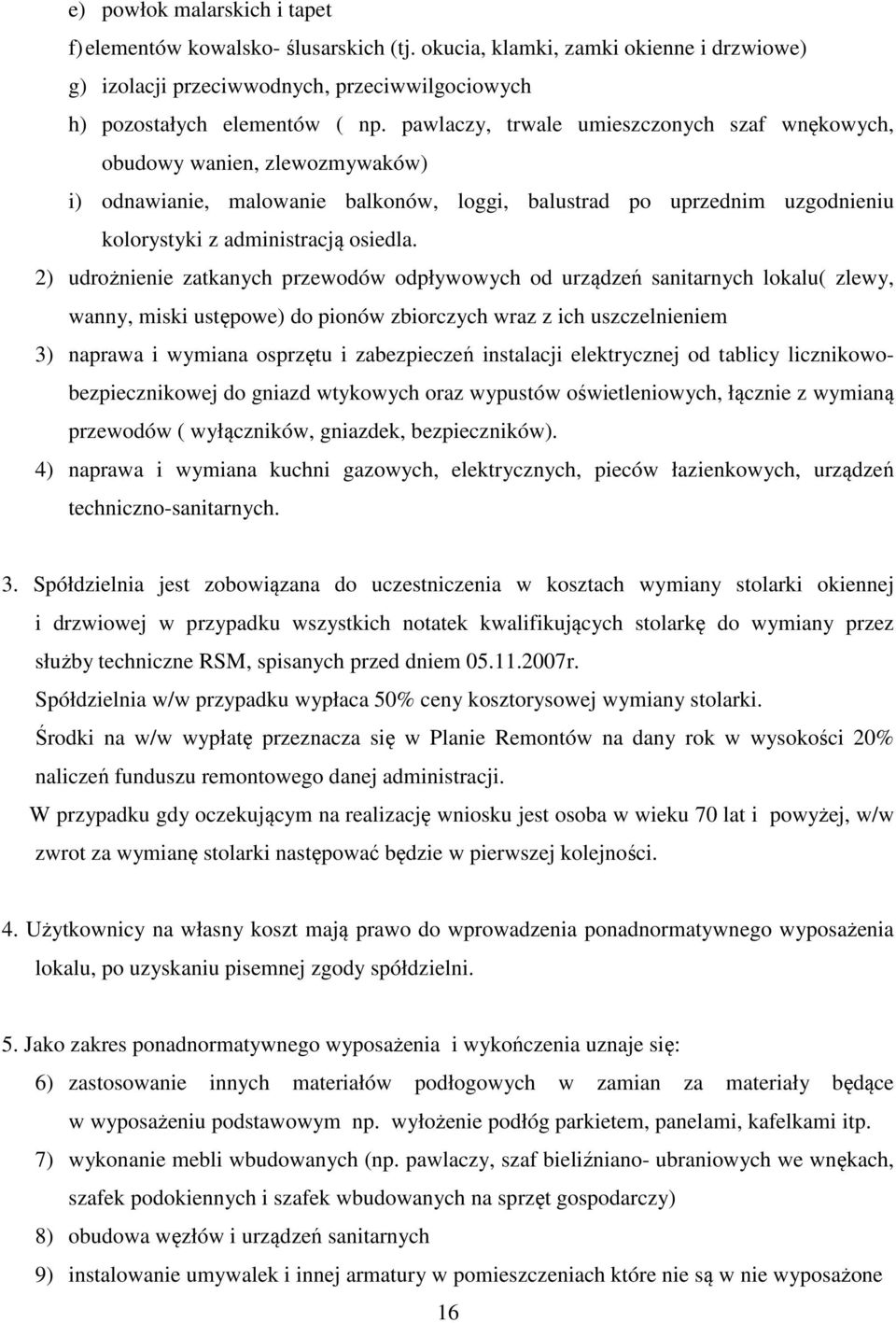 2) udrożnienie zatkanych przewodów odpływowych od urządzeń sanitarnych lokalu( zlewy, wanny, miski ustępowe) do pionów zbiorczych wraz z ich uszczelnieniem 3) naprawa i wymiana osprzętu i