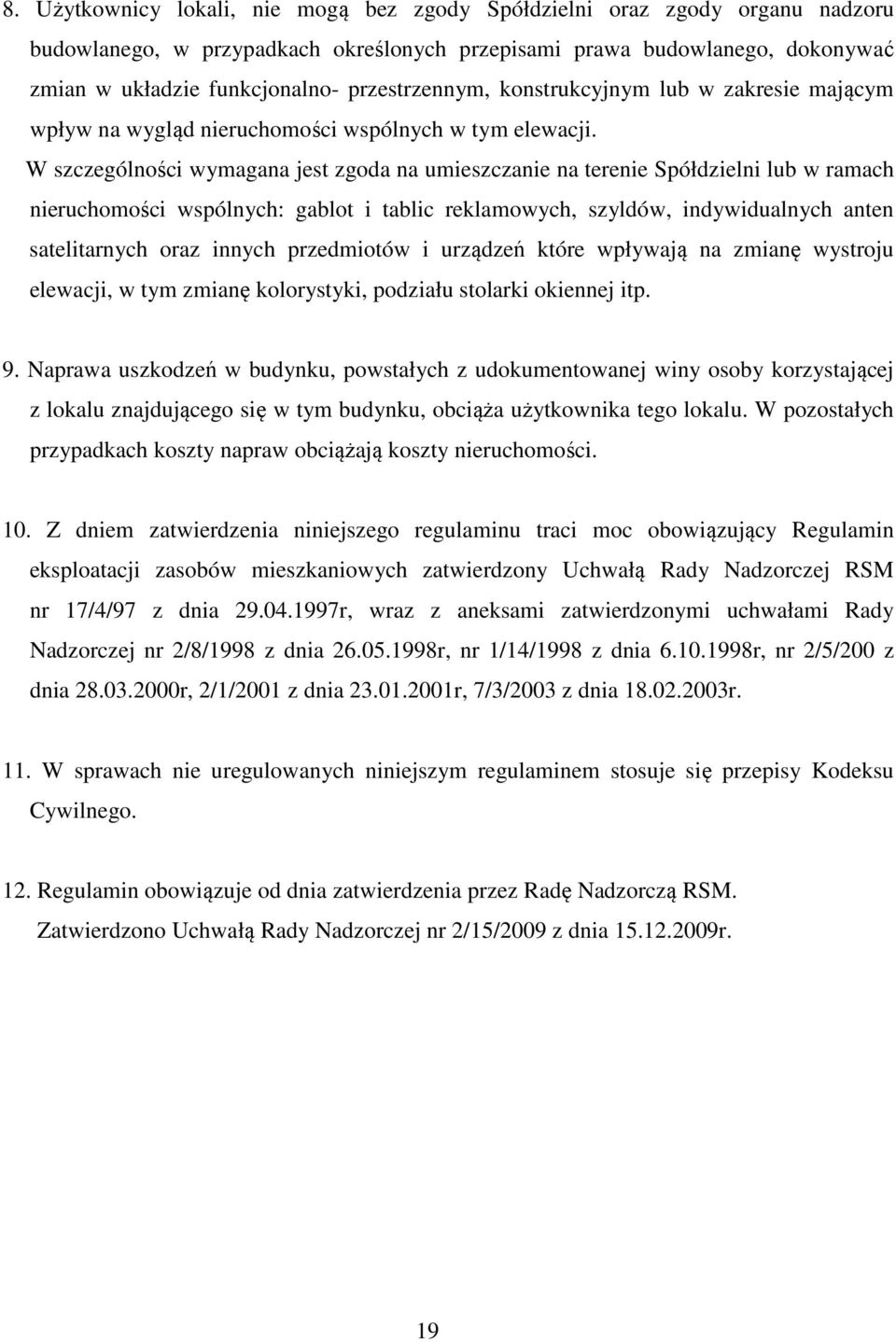 W szczególności wymagana jest zgoda na umieszczanie na terenie Spółdzielni lub w ramach nieruchomości wspólnych: gablot i tablic reklamowych, szyldów, indywidualnych anten satelitarnych oraz innych