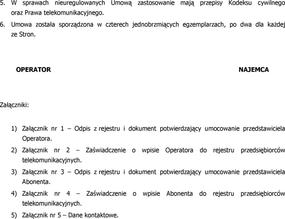 OPERATOR NAJEMCA Załączniki: 1) Załącznik nr 1 Odpis z rejestru i dokument potwierdzający umocowanie przedstawiciela Operatora.