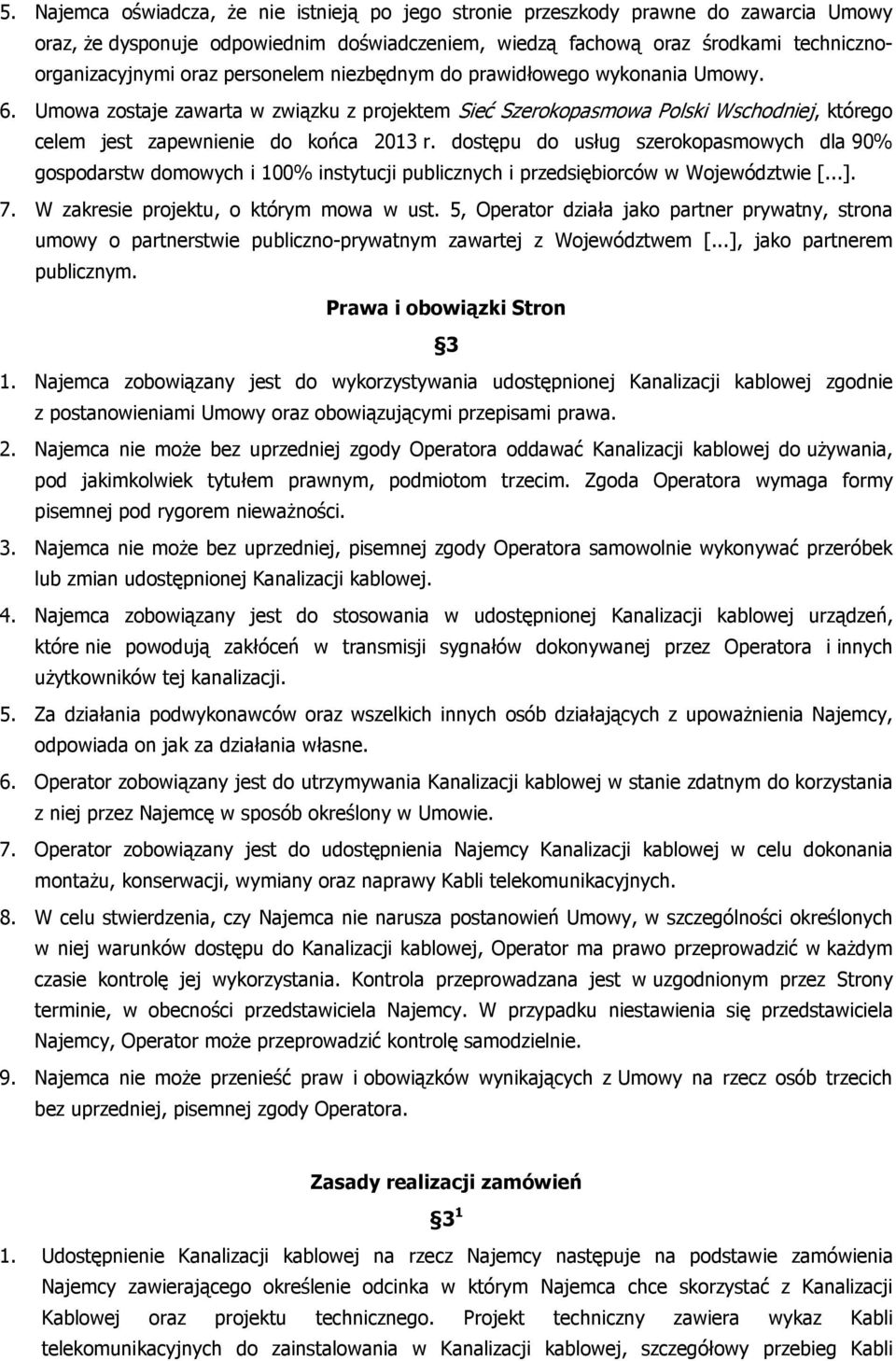 dostępu do usług szerokopasmowych dla 90% gospodarstw domowych i 100% instytucji publicznych i przedsiębiorców w Województwie [...]. 7. W zakresie projektu, o którym mowa w ust.