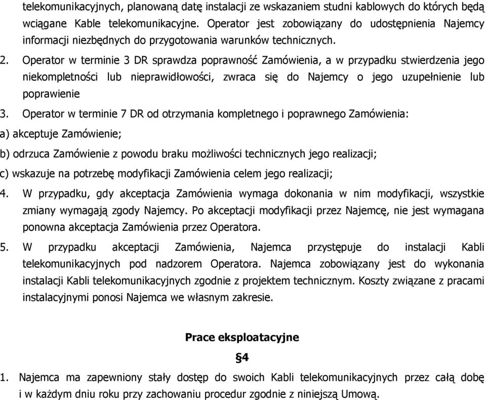Operator w terminie 3 DR sprawdza poprawność Zamówienia, a w przypadku stwierdzenia jego niekompletności lub nieprawidłowości, zwraca się do Najemcy o jego uzupełnienie lub poprawienie 3.