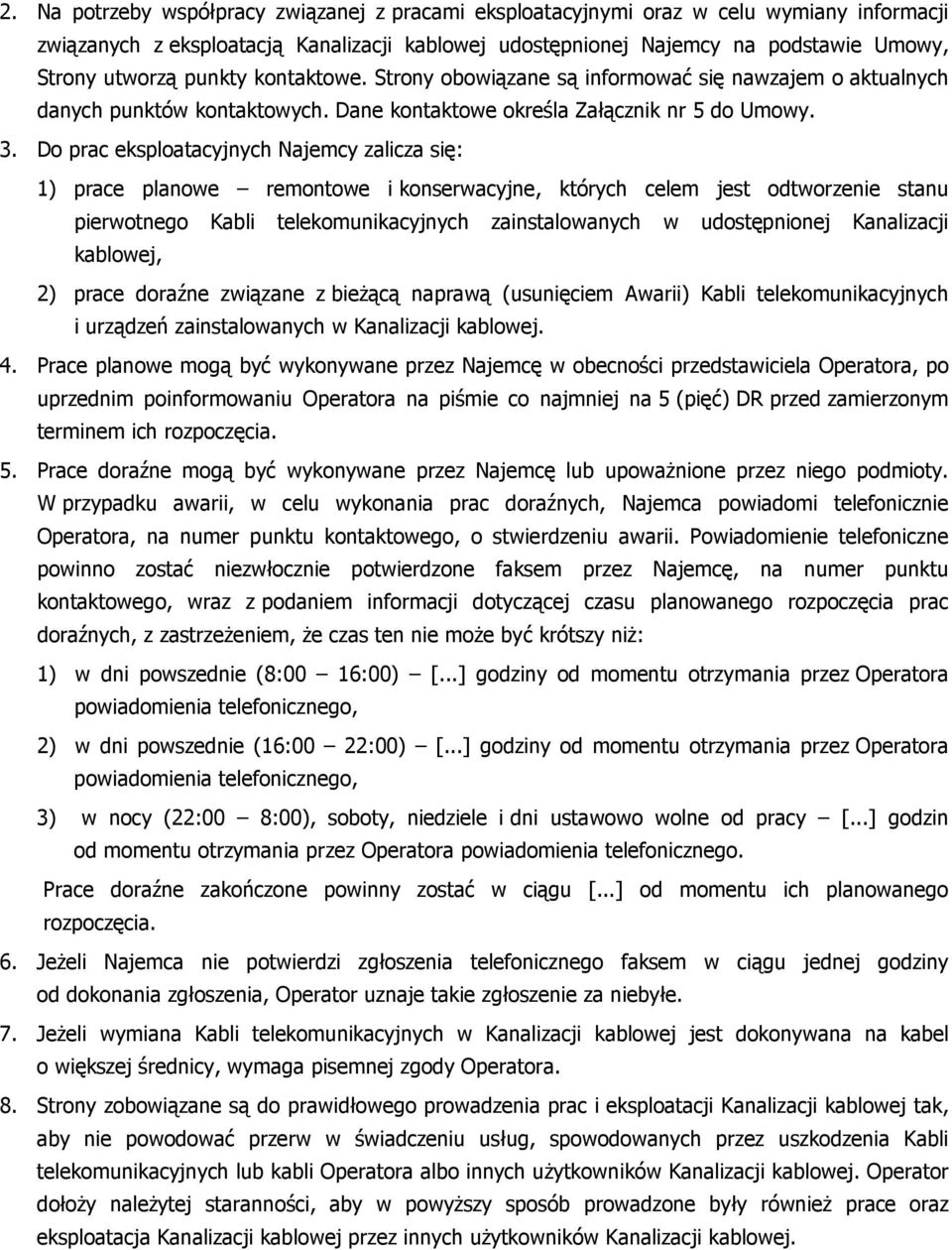 Do prac eksploatacyjnych Najemcy zalicza się: 1) prace planowe remontowe i konserwacyjne, których celem jest odtworzenie stanu pierwotnego Kabli telekomunikacyjnych zainstalowanych w udostępnionej