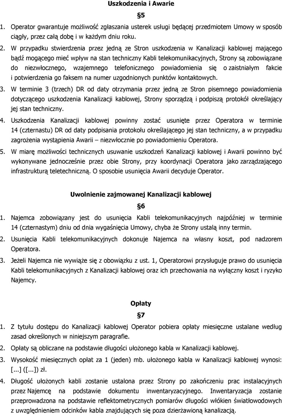 niezwłocznego, wzajemnego telefonicznego powiadomienia się o zaistniałym fakcie i potwierdzenia go faksem na numer uzgodnionych punktów kontaktowych. 3.