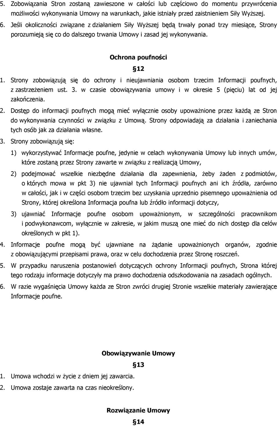Strony zobowiązują się do ochrony i nieujawniania osobom trzecim Informacji poufnych, z zastrzeżeniem ust. 3. w czasie obowiązywania umowy i w okresie 5 (pięciu) lat od jej zakończenia. 2.
