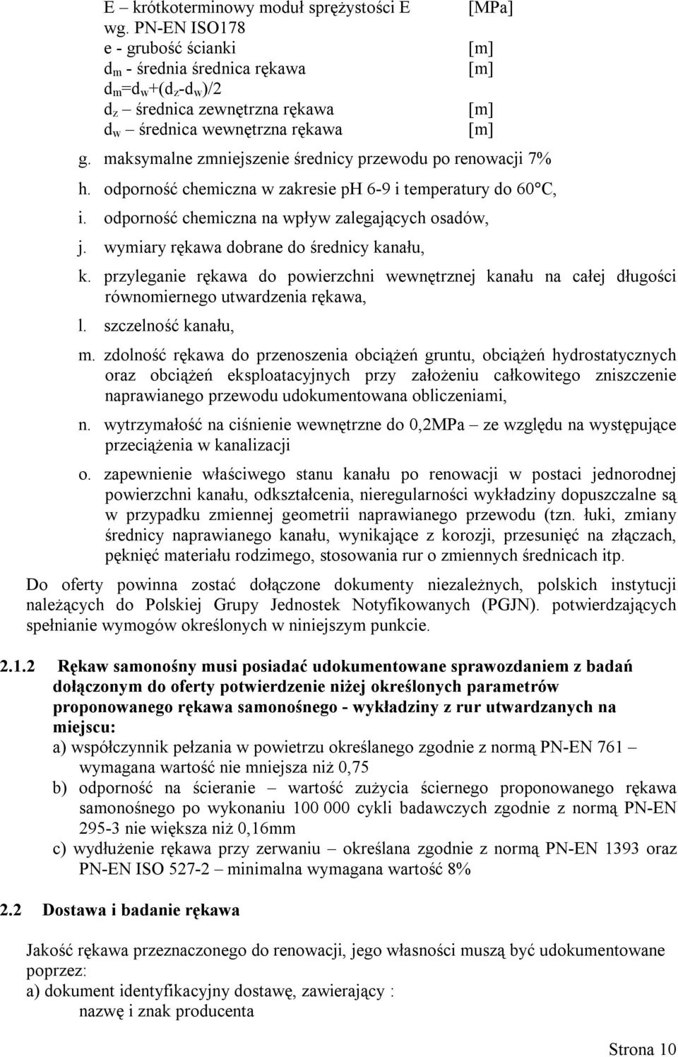 maksymalne zmniejszenie średnicy przewodu po renowacji 7% h. odporność chemiczna w zakresie ph 6-9 i temperatury do 60 C, i. odporność chemiczna na wpływ zalegających osadów, j.