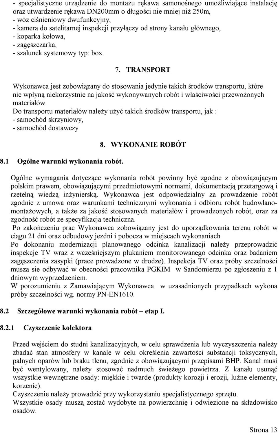 TRANSPORT Wykonawca jest zobowiązany do stosowania jedynie takich środków transportu, które nie wpłyną niekorzystnie na jakość wykonywanych robót i właściwości przewożonych materiałów.
