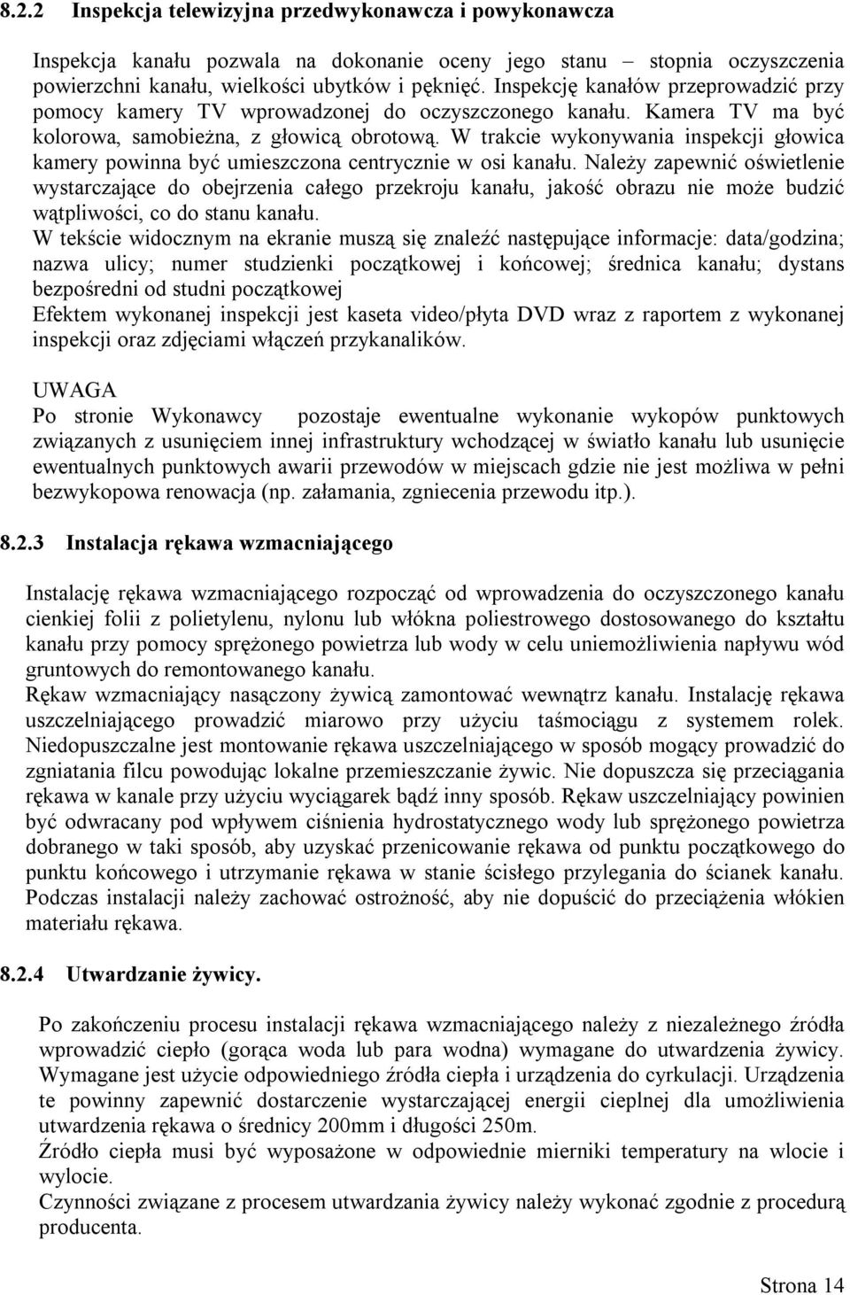 W trakcie wykonywania inspekcji głowica kamery powinna być umieszczona centrycznie w osi kanału.