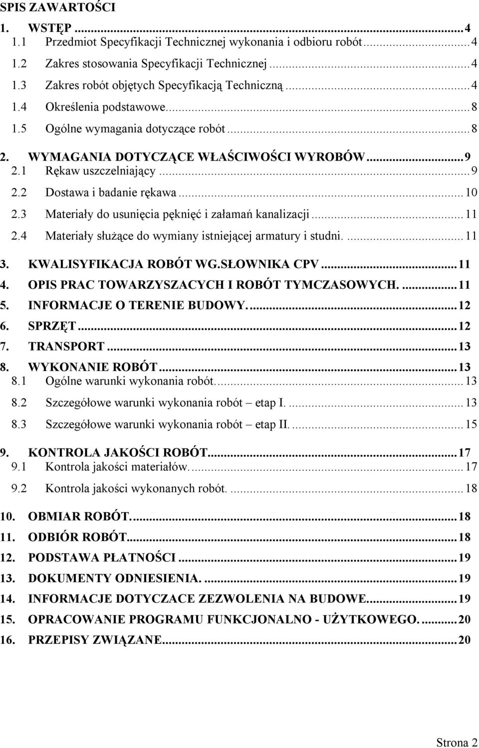 3 Materiały do usunięcia pęknięć i załamań kanalizacji... 11 2.4 Materiały służące do wymiany istniejącej armatury i studni.... 11 3. KWALISYFIKACJA ROBÓT WG.SŁOWNIKA CPV... 11 4.