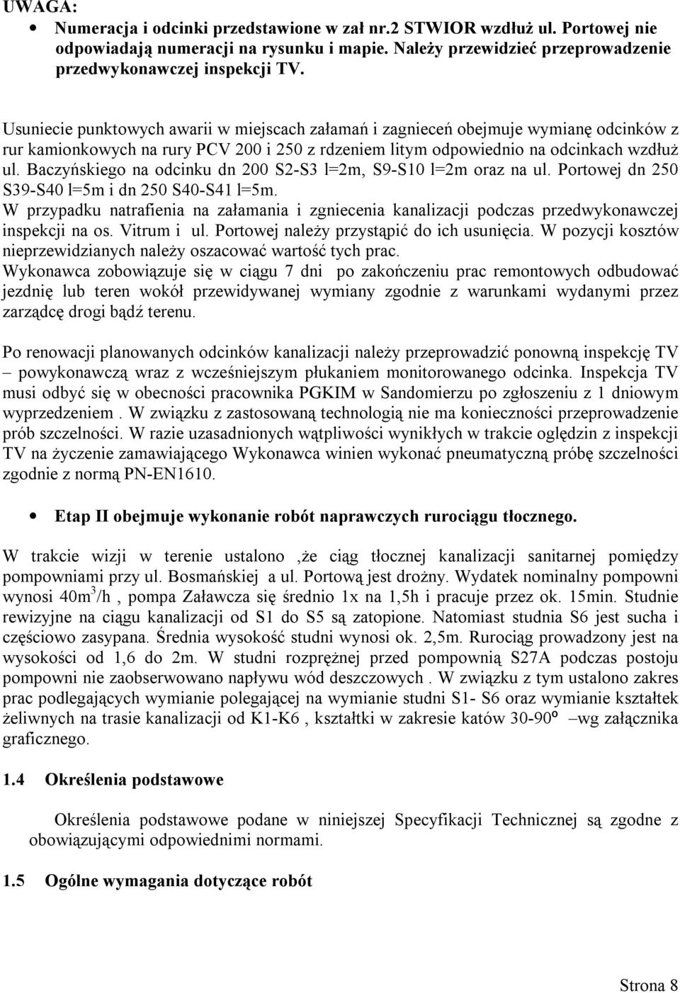 Baczyńskiego na odcinku dn 200 S2-S3 l=2m, S9-S10 l=2m oraz na ul. Portowej dn 250 S39-S40 l=5m i dn 250 S40-S41 l=5m.