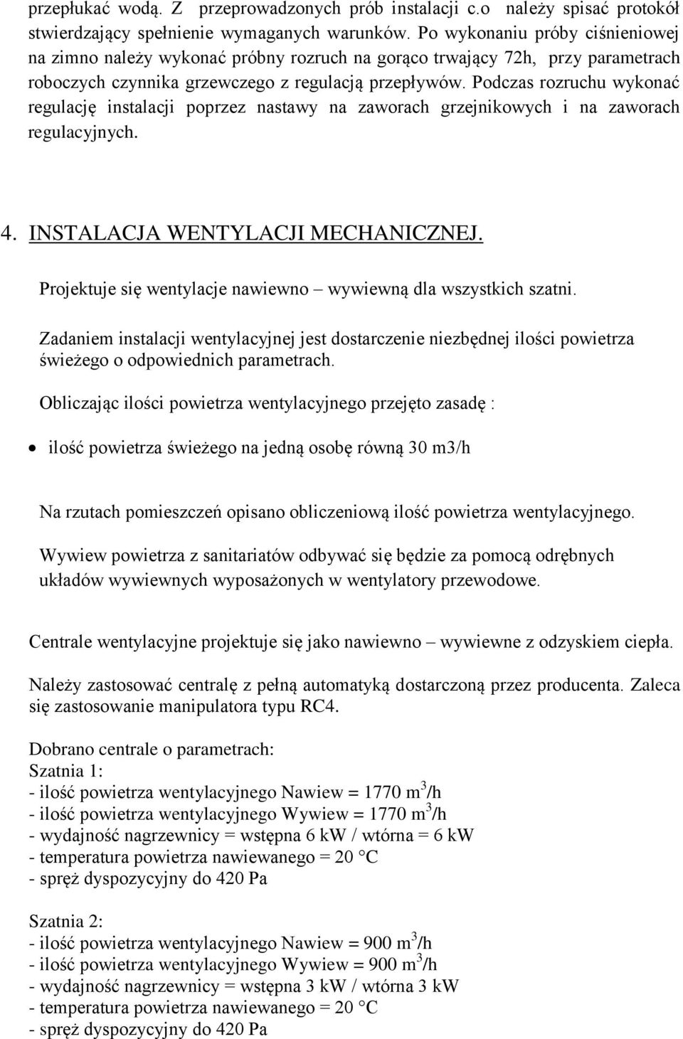 Podczas rozruchu wykonać regulację instalacji poprzez nastawy na zaworach grzejnikowych i na zaworach regulacyjnych. 4. INSTALACJA WENTYLACJI MECHANICZNEJ.