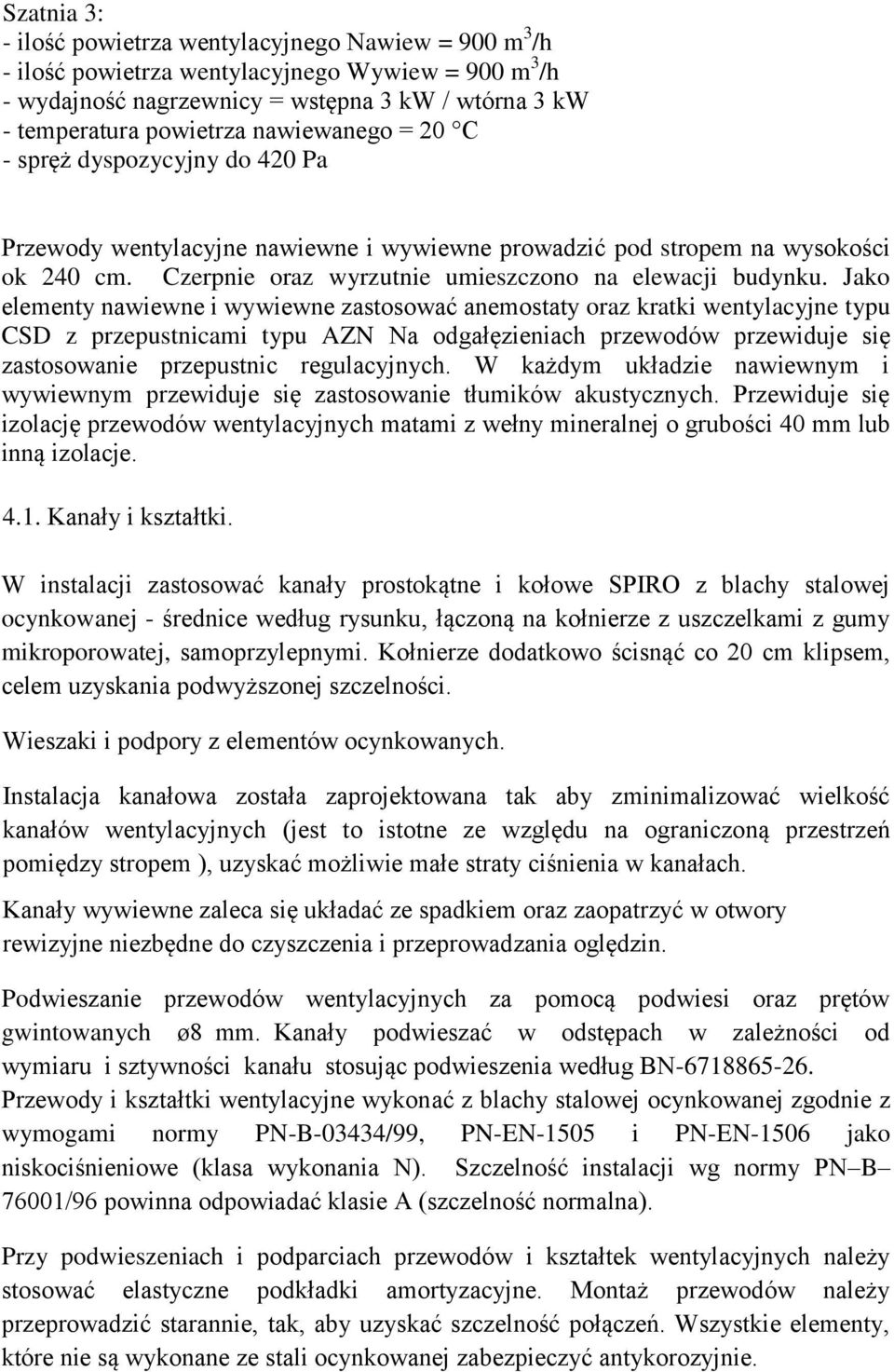 Jako elementy nawiewne i wywiewne zastosować anemostaty oraz kratki wentylacyjne typu CSD z przepustnicami typu AZN Na odgałęzieniach przewodów przewiduje się zastosowanie przepustnic regulacyjnych.