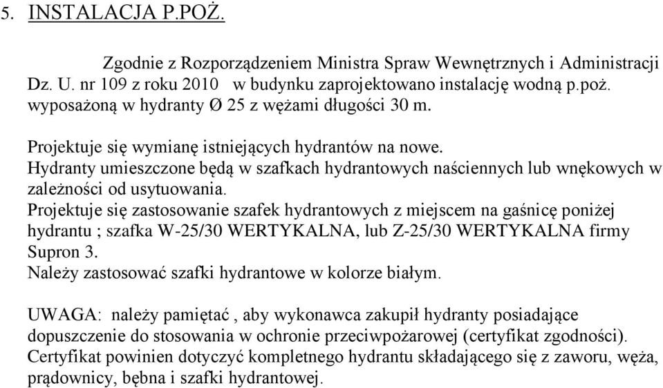 Hydranty umieszczone będą w szafkach hydrantowych naściennych lub wnękowych w zależności od usytuowania.