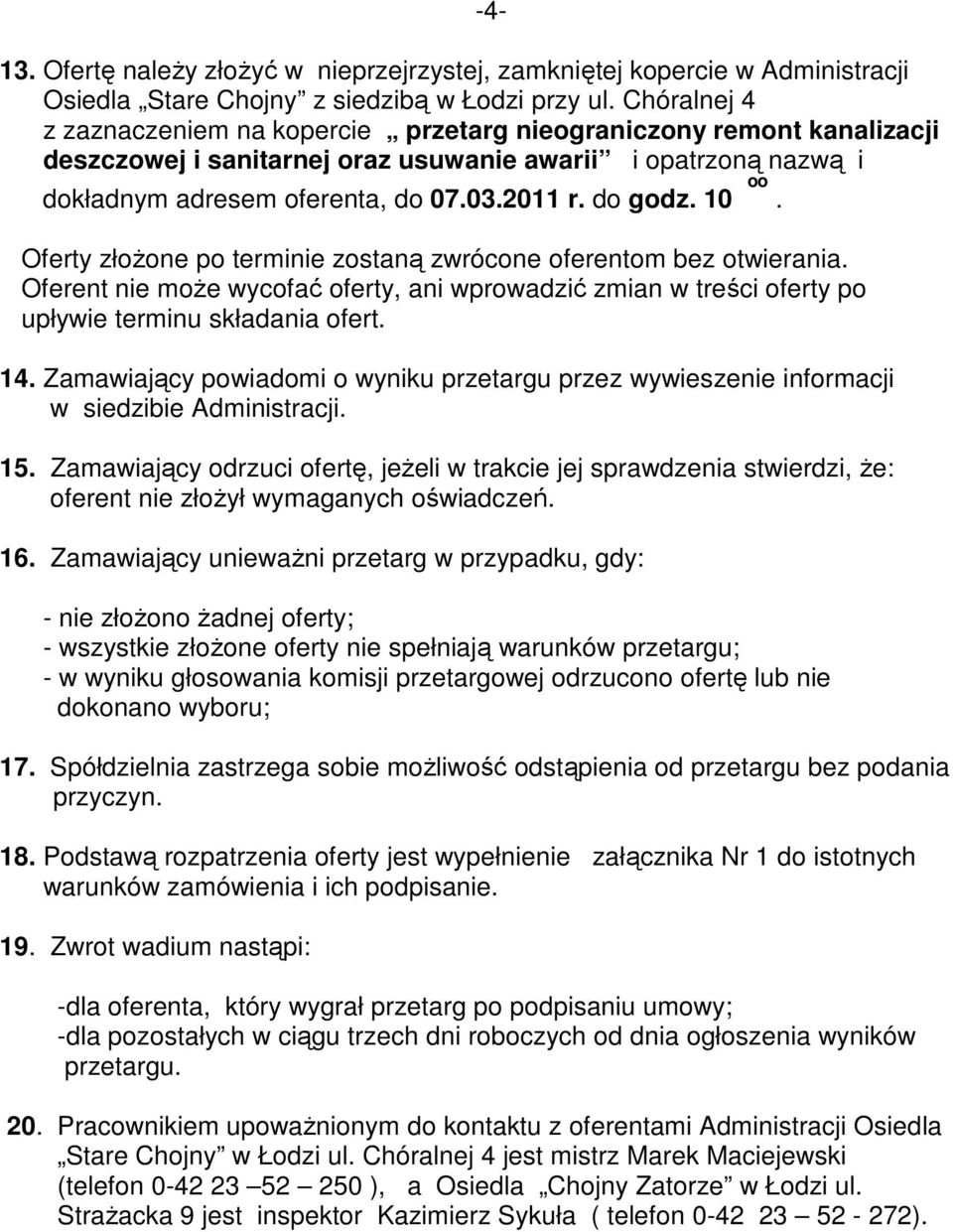 10 oo. Oferty złożone po terminie zostaną zwrócone oferentom bez otwierania. Oferent nie może wycofać oferty, ani wprowadzić zmian w treści oferty po upływie terminu składania ofert. 14.