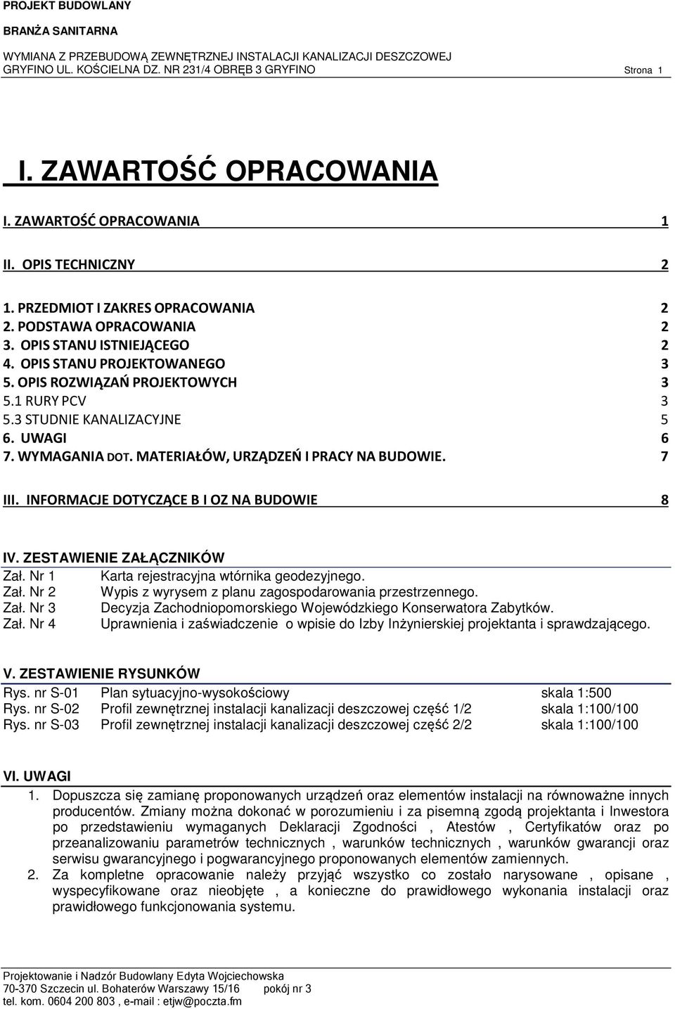 MATERIAŁÓW, URZĄDZEŃ I PRACY NA BUDOWIE. 7 III. INFORMACJE DOTYCZĄCE B I OZ NA BUDOWIE 8 IV. ZESTAWIENIE ZAŁĄCZNIKÓW Zał. Nr 1 Karta rejestracyjna wtórnika geodezyjnego. Zał. Nr 2 Wypis z wyrysem z planu zagospodarowania przestrzennego.