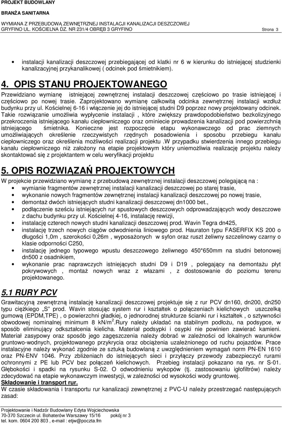 OPIS STANU PROJEKTOWANEGO Przewidziano wymianę istniejącej zewnętrznej instalacji deszczowej częściowo po trasie istniejącej i częściowo po nowej trasie.