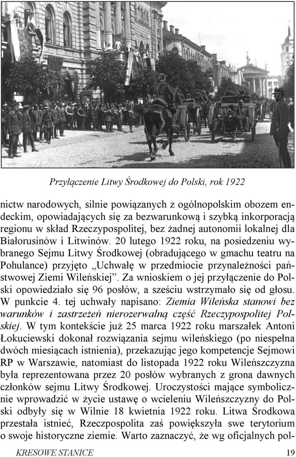 20 lutego 1922 roku, na posiedzeniu wybranego Sejmu Litwy Środkowej (obradującego w gmachu teatru na Pohulance) przyjęto Uchwałę w przedmiocie przynależności państwowej Ziemi Wileńskiej.