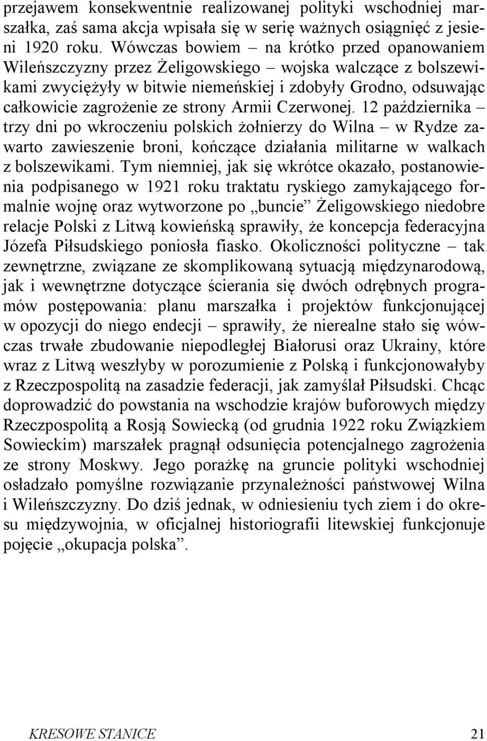 Armii Czerwonej. 12 października trzy dni po wkroczeniu polskich żołnierzy do Wilna w Rydze zawarto zawieszenie broni, kończące działania militarne w walkach z bolszewikami.