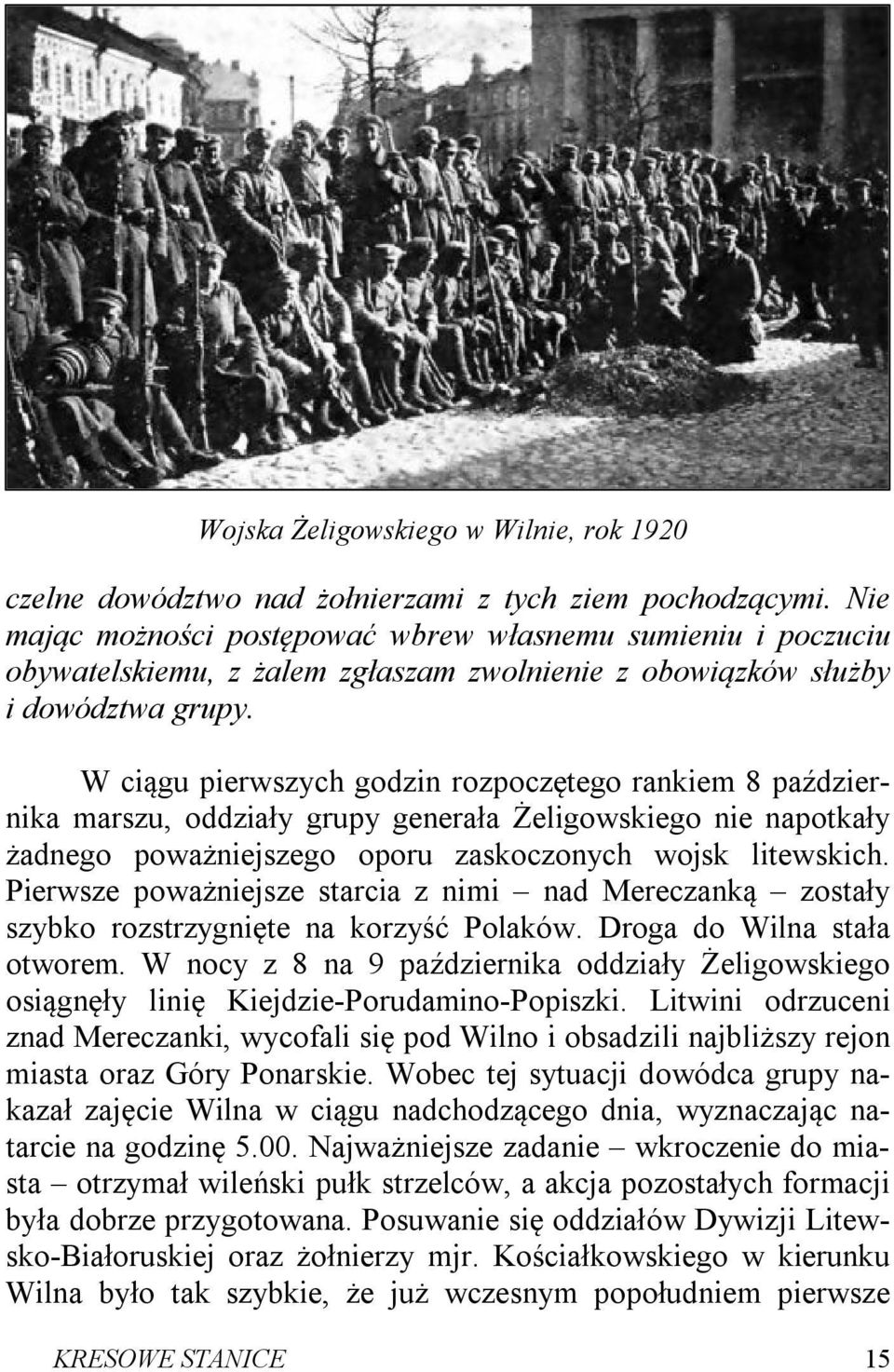 W ciągu pierwszych godzin rozpoczętego rankiem 8 października marszu, oddziały grupy generała Żeligowskiego nie napotkały żadnego poważniejszego oporu zaskoczonych wojsk litewskich.