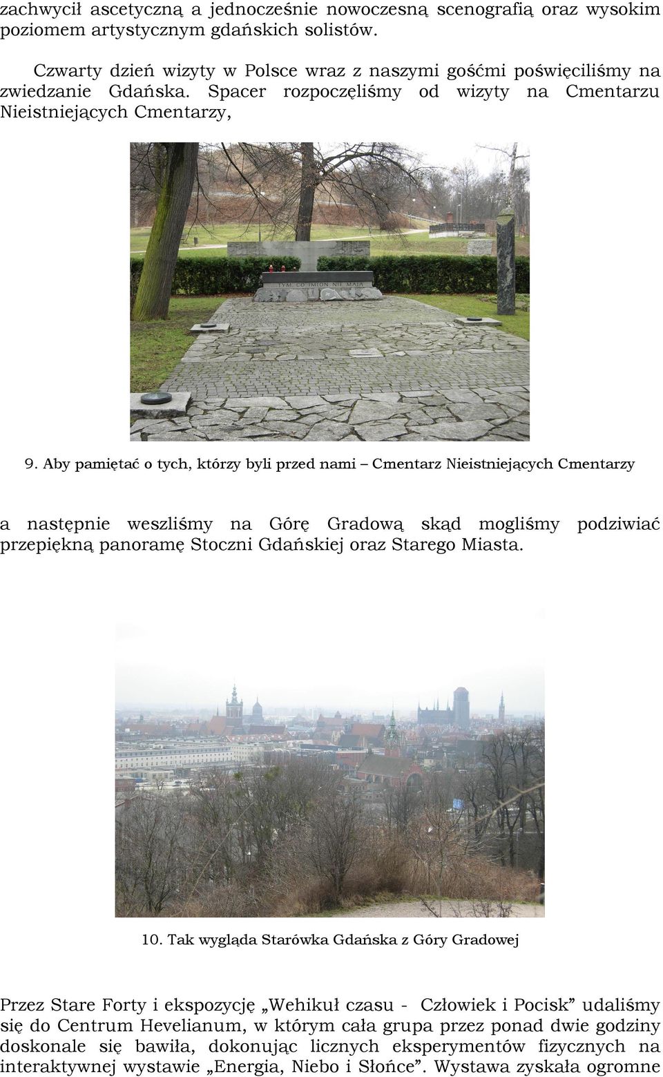 Aby pamiętać o tych, którzy byli przed nami Cmentarz Nieistniejących Cmentarzy a następnie weszliśmy na Górę Gradową skąd mogliśmy podziwiać przepiękną panoramę Stoczni Gdańskiej oraz Starego Miasta.